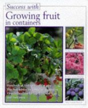 book cover of Success with growing fruit in containers by Peter Himmelhuber