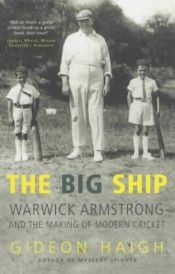 book cover of The Big Ship: Warwick Armstrong and the Making of Modern Cricket by Gideon Haigh
