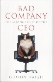 book cover of Quarterly Essay 10: Bad Company - the Cult of the CEO by Gideon Haigh