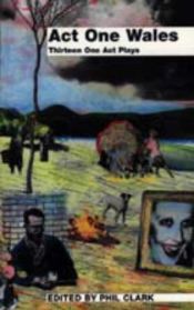 book cover of Act One Wales: Thirteen One Acr Plays (Seren Drama) by ed. Phil Clark