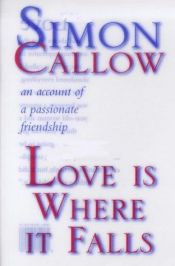 book cover of Love Is Where It Falls: The Story of a Passionate Friendship by Simon Callow