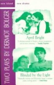 book cover of April Bright ; and, Blinded by the light : two plays by Dermot Bolger