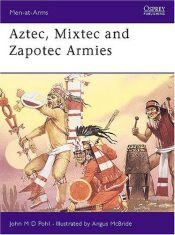 book cover of Aztec, Mixtec and Zapotec Armies by John M. D. Pohl