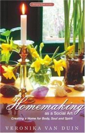 book cover of Homemaking As a Social Art: Creating a Home for Body, Soul & Spirit by Veronika Van Duin