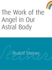 book cover of The work of the angel in our astral body by Rudolf Steiner
