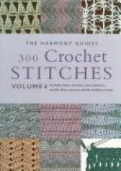 book cover of 300 Crochet Stiches: Volume 6 by Various