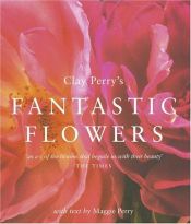 book cover of Clay Perry's Fantastic Flowers by Clay Perry