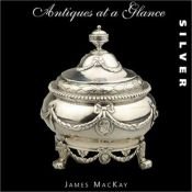 book cover of Antiques at a Glance: Silver (Antiques At A Glance) by James A. Mackay