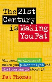 book cover of The 21st Century is Making You Fat: Why Your Environment Makes You Put on Weight and What You Can Do About It by Pat Thomas