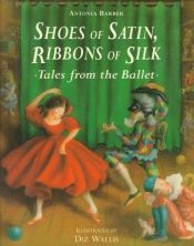 book cover of Shoes of Satin, Ribbons of Silk: Tales from the Ballet by Antonia Barber