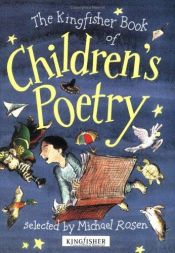 book cover of Kingfisher Book of Children's Poetry, The by Michael Rosen