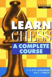 book cover of Learn Chess: A Complete Course by C. H. O'D Alexander