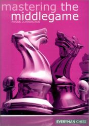 book cover of Mastering the Middlegame (Everyman Chess) by Angus Dunnington