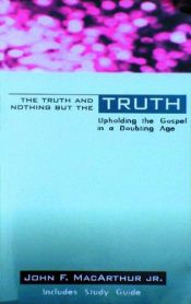 book cover of The Truth and Nothing But the Truth by John F. MacArthur