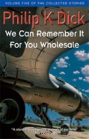 book cover of We Can Remember It for You Wholesale (The Collected Short Stories of Philip K. Dick, Vol. 2) by Philip K. Dick
