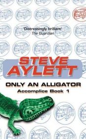 book cover of Only an Alligator by Steve Aylett