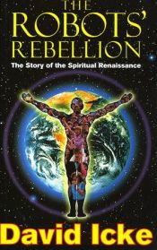 book cover of The Robots' Rebellion: The Story of the Spiritual Renaissance by David Icke