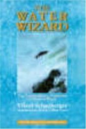 book cover of The Water Wizard: The Extraordinary Properties of Natural Water by Viktor Schauberger