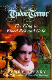 book cover of The King in Blood Red and Gold (Tudor Terror) by Terry Deary