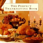 book cover of The Perfect Thanksgiving Book: Delicious Recipes for a Fabulous Family Feast by Lindley Boegehold