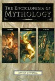 book cover of The Encyclopedia of Mythology : Classical, Celtic, Norse by Arthur Cotterell