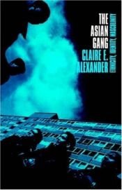 book cover of The Asian gang : ethnicity, identity, masculinity by Claire Alexander