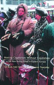 book cover of Making Capitalism without Capitalists: The New Ruling Elites in Eastern Europe by Gil Eyal