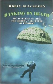 book cover of Banking on Death Or, Investing in Life: The History and Future of Pensions by Robin Blackburn