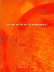 book cover of Culture in the Age of Three Worlds by Michael Denning