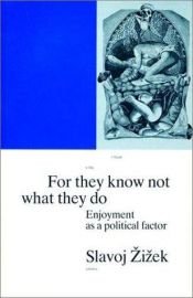 book cover of For They Know Not What They Do: Enjoyment as a Political Factor by Slavoj Žižek