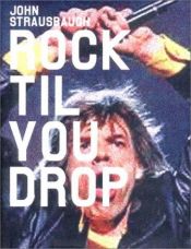 book cover of Rock 'Til You Drop: The Decline from Rebellion to Nostalgia by John Strausbaugh