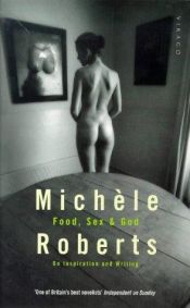 book cover of Food, Sex & God. On Inspiration and Writing by Michele Roberts