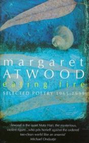 book cover of Eating Fire: Selected Poetry 1965-1995 by Маргарет Атууд