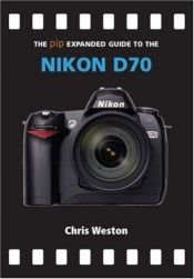 book cover of The PIP Expanded Guide to the Nikon D70 (PIP Expanded Guide Series) by Chris Weston