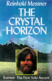 book cover of The Crystal Horizon : Everest - The First Solo Ascent by ריינהולד מסנר