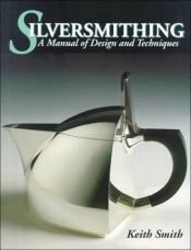 book cover of Silversmithing-Manual of Design and Techniques by Keith Smith