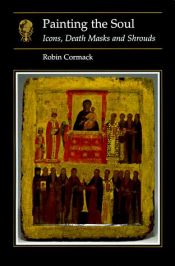 book cover of Painting the soul : icons, death masks, and shrouds by Robin Cormack