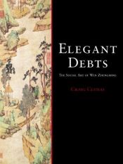 book cover of Elegant Debts: The Social Art of Wen Zhengming by Craig Clunas