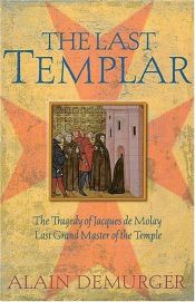book cover of The Last Templar: The Tragedy of Jacques de Molay, Last Grand Master of the Temple by Alain Demurger