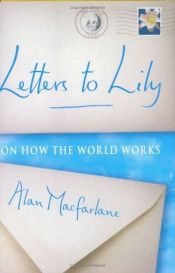 book cover of Letters to Lily on How the World Works by Alan Macfarlane
