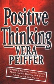 book cover of Positive thinking : everything you have always known about positive thinking but were afraid to put into practice by Vera Peiffer
