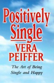 book cover of Positively Single: The Art of Being Single & Happy by Vera Peiffer