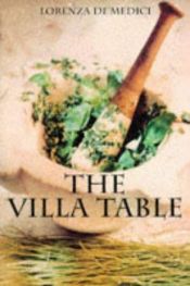 book cover of The Villa Table: 300 Classic Italian Recipes by Lorenza De' Medici