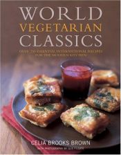 book cover of World Vegetarian Classics: Over 220 Essential International Recipes for the Modern Kitchen by Celia Brooks Brown