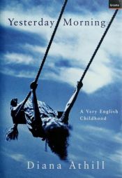 book cover of Yesterday Morning: A Very English Childhood by Diana Athill