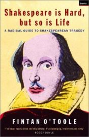 book cover of Shakespeare Is Hard, But So Is Life: A Radical Guide to Shakespearian Tragedy by Fintan O'Toole