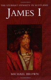 book cover of James I (Stewart Dynasty in Scotland series) by Michael Brown