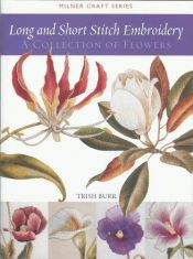 book cover of Long and Short Stitch Embroidery: A Collection of Flowers (Milner Craft Series) by Trish Burr