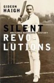 book cover of Silent Revolutions: Writings on Cricket History by Gideon Haigh