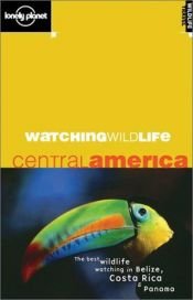 book cover of Central America (Lonely Planet Watching Wildlife) by Luke Hunter